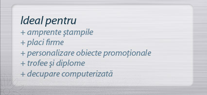 ideal pentru: amprente stampile, placi firme, personalizare obiecte promotionale, trofee si diplome, decupare computerizata
